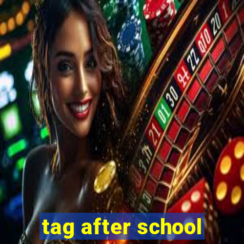 tag after school